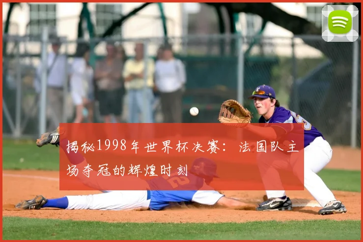 揭秘1998年世界杯决赛:法国队主场夺冠的辉煌时刻
