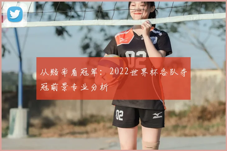 从赔率看冠军：2022世界杯各队夺冠前景专业分析